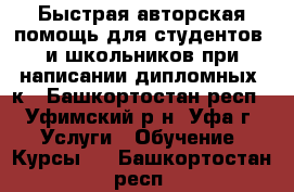  Быстрая авторская помощь для студентов  и школьников при написании дипломных, к - Башкортостан респ., Уфимский р-н, Уфа г. Услуги » Обучение. Курсы   . Башкортостан респ.